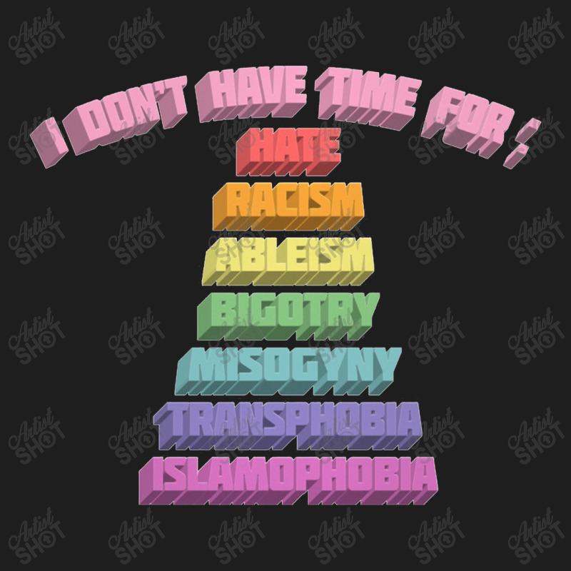 I Don't Have Time For Hate, Racism, Ableism, Bigotry, Misogyny, Classic T-shirt by gusjigangkudus | Artistshot