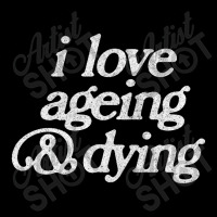 I Love Ageing And Dying Long Sleeve Shirts | Artistshot