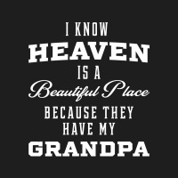 I Know Heaven Grandpa In Heaven Missing Dad Grandpa Classic T-shirt | Artistshot