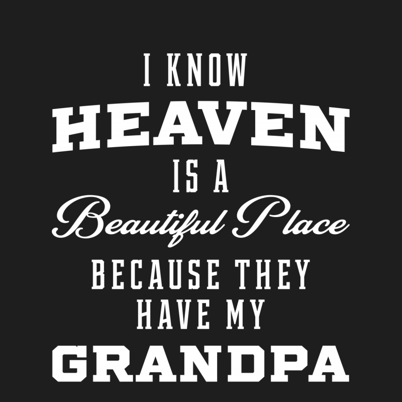 I Know Heaven Grandpa In Heaven Missing Dad Grandpa Classic T-shirt by Diogo Calheiros | Artistshot