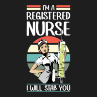 Funny I'm A Registered Nurse I Will Stab You   Rn Nurse Sweatshirt Classic T-shirt | Artistshot