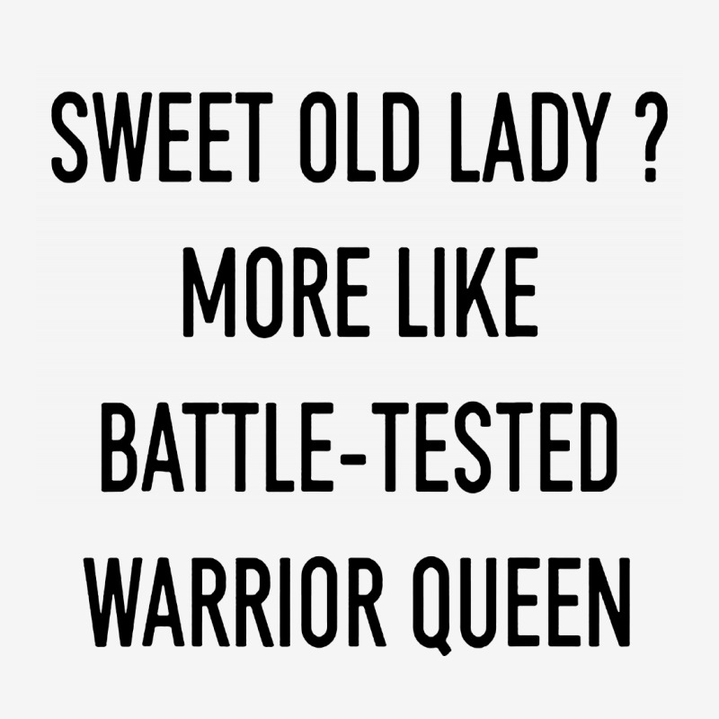 Funny Sweet Old Lady More Like Battle Tested Warrior Queen Classic T-shirt | Artistshot