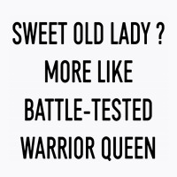 Funny Sweet Old Lady More Like Battle Tested Warrior Queen T-shirt | Artistshot