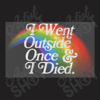 I Went Outside Once & I Died  Nihilist Meme Design T-shirt | Artistshot