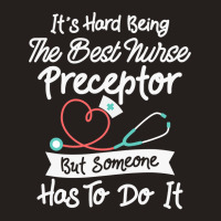 Hard Being The Best Nurse Preceptor T Shirt Tank Top | Artistshot