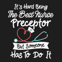 Hard Being The Best Nurse Preceptor T Shirt Classic T-shirt | Artistshot