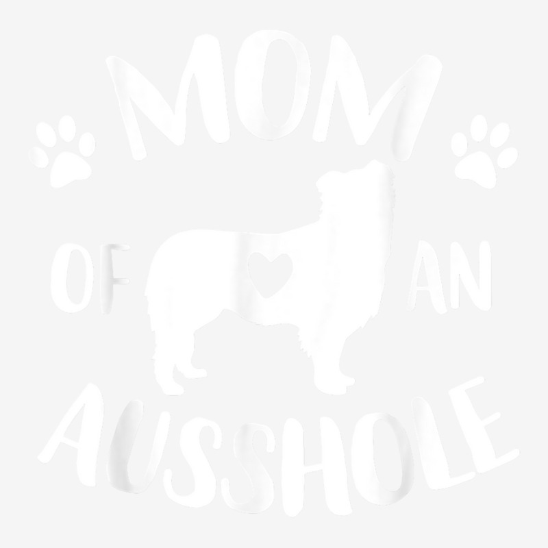 Custom Mom Of An Ausshole Australian Shepherd Lover Aussie Dog Mama T ...