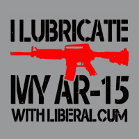 I Lubricate My Ar 15 With Liberal Cum Crewneck Sweatshirt | Artistshot