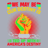 Juneteenth Gifts T  Shirt Our Destiny Is Tied Up With America S Destin Tank Dress | Artistshot