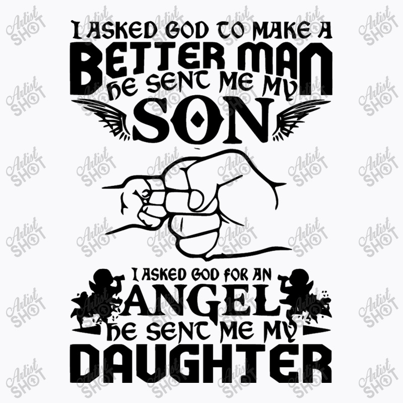 I Asked God To Make Me A Better Man He Sent Me My Son, He Sent Me My D T-Shirt by marceliana | Artistshot