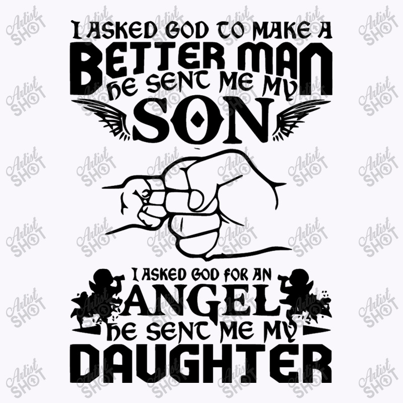 I Asked God To Make Me A Better Man He Sent Me My Son, He Sent Me My D Tank Top by marceliana | Artistshot