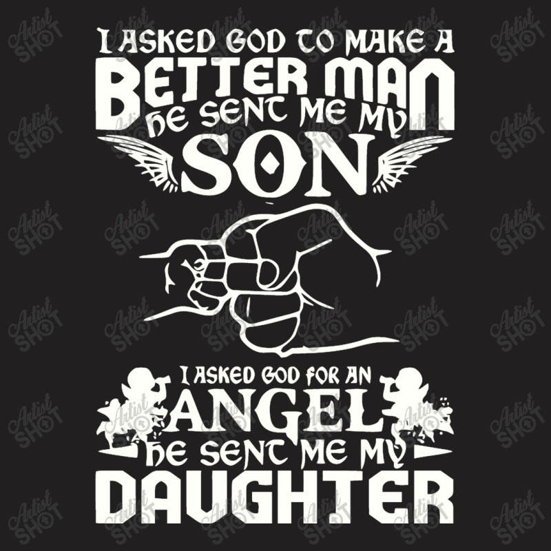 I Asked God To Make Me A Better Man He Sent Me My Son, He Sent Me My D T-Shirt by marceliana | Artistshot