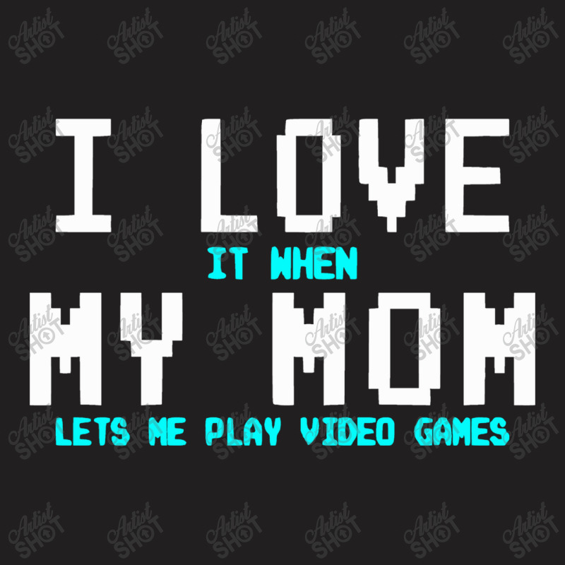 I Love My Mom Funny Gamer T-Shirt by marceliana | Artistshot