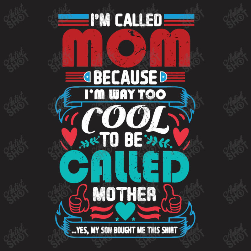 I'm Called Mom Because I'm Way Too Cool To Be Called Mother T-Shirt by marceliana | Artistshot