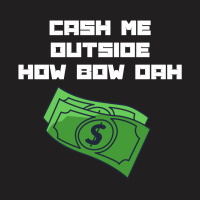 Cash Me Outside T-shirt | Artistshot