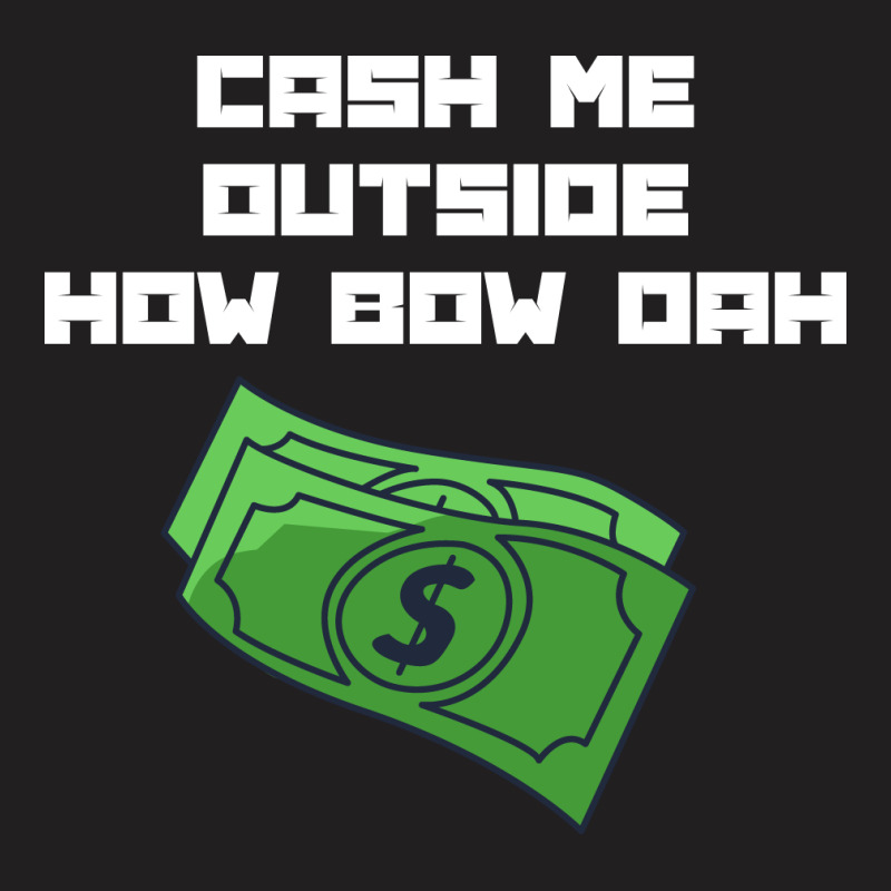 Cash Me Outside T-shirt | Artistshot