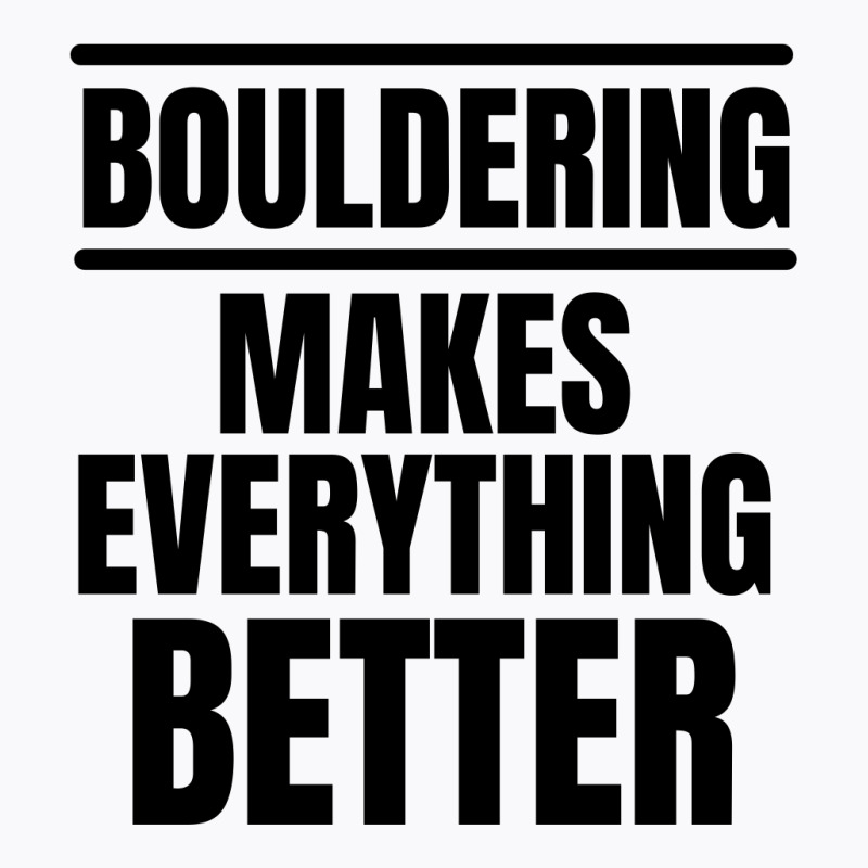 Bouldering Makes Everything Better T-shirt | Artistshot