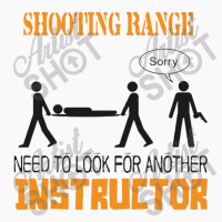 Shooting Range Need To Look For Another Instructor T-shirt | Artistshot