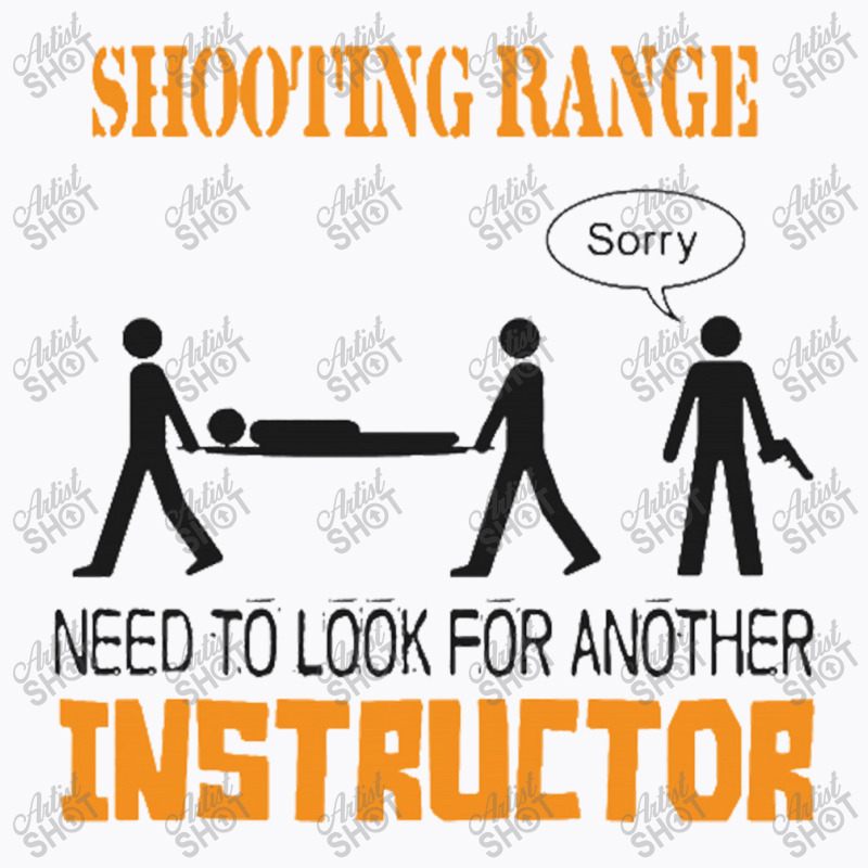 Shooting Range Need To Look For Another Instructor T-shirt | Artistshot