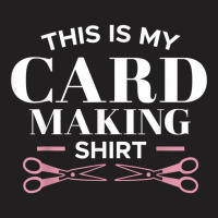 My Card Making Shirt Scrapbooking Scrapbook Scrapbooker Swap T Shirt T-shirt | Artistshot