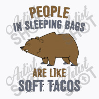 People In Sleeping Bags Are Like Soft Tacos T-shirt | Artistshot