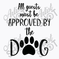 All Guest Must Be Approved By The Dog T-shirt | Artistshot