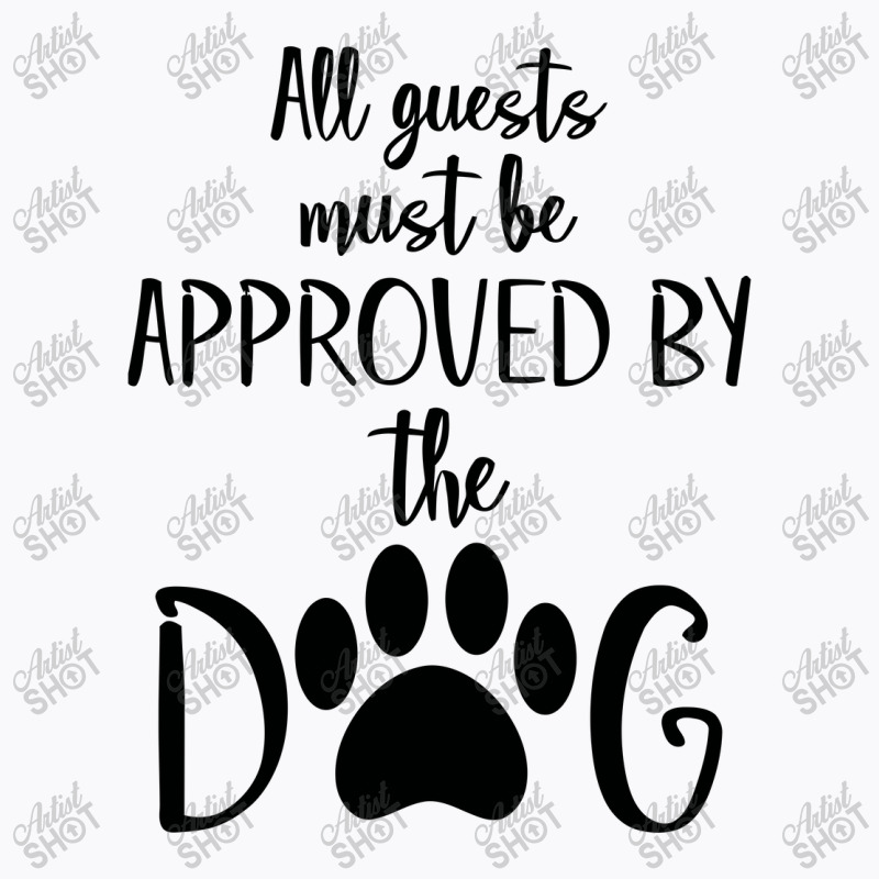 All Guest Must Be Approved By The Dog T-shirt | Artistshot