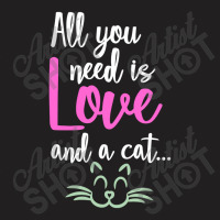 All You Need Is Love And A Cat T-shirt | Artistshot