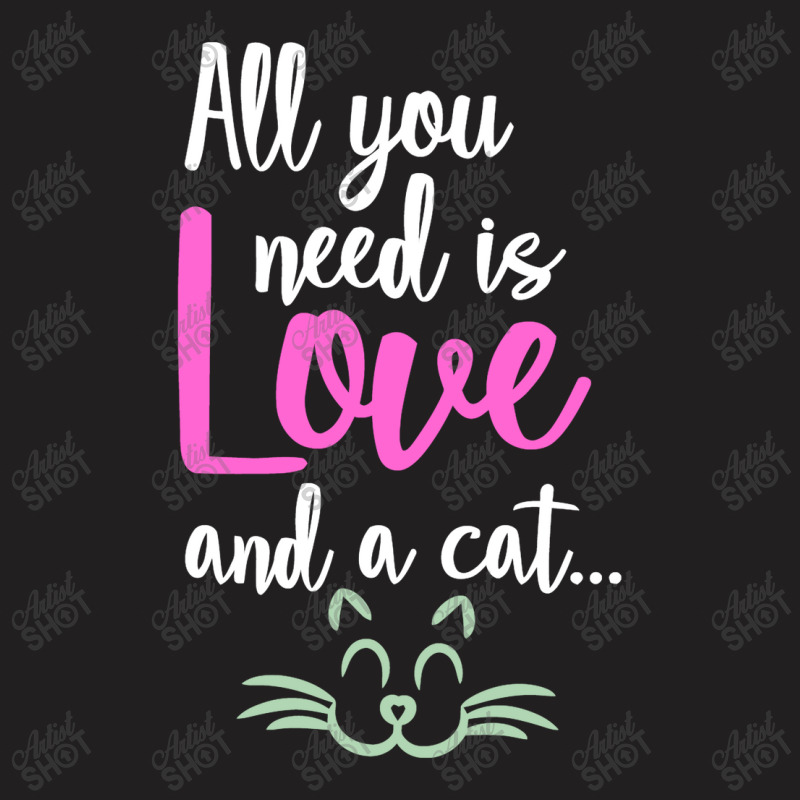 All You Need Is Love And A Cat T-shirt | Artistshot