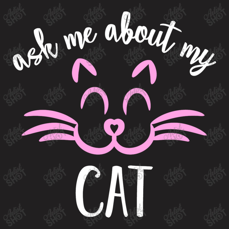 Ask Me About My Cat T-shirt | Artistshot