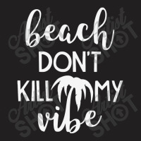 Beach Don't Kill My Vibe T-shirt | Artistshot