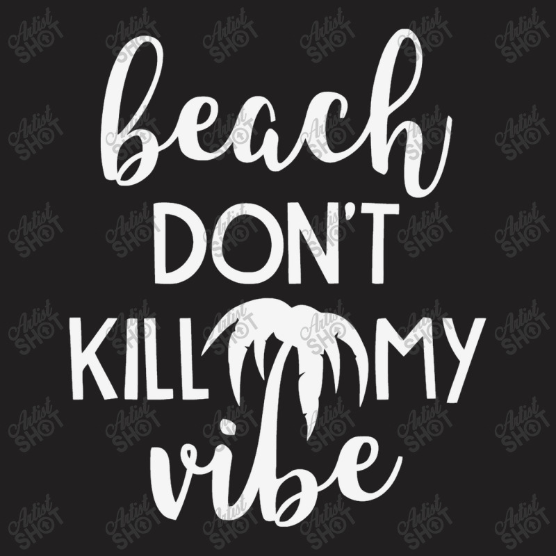 Beach Don't Kill My Vibe T-shirt | Artistshot