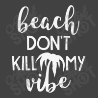 Beach Don't Kill My Vibe Vintage T-shirt | Artistshot