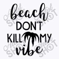 Beach Don't Kill My Vibe T-shirt | Artistshot