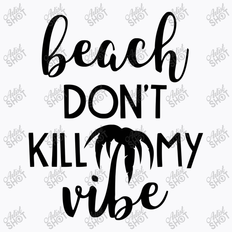 Beach Don't Kill My Vibe T-shirt | Artistshot