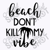 Beach Don't Kill My Vibe Tank Top | Artistshot