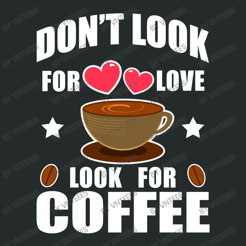 Don't Look For Love Look For Coffee Women's Triblend Scoop T-shirt | Artistshot