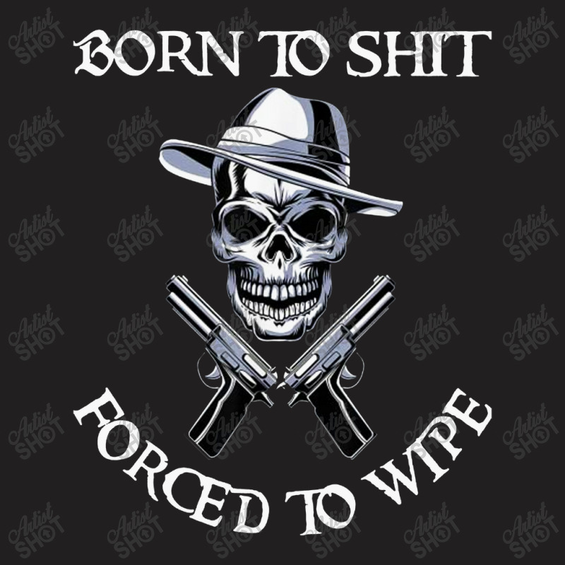 #born To Shit T-Shirt by LarizManiz | Artistshot