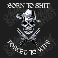 #born To Shit Classic T-shirt | Artistshot