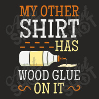 My Other Shirt Has Wood Glue On It Woodworking Carpenter Ladies Fitted T-shirt | Artistshot