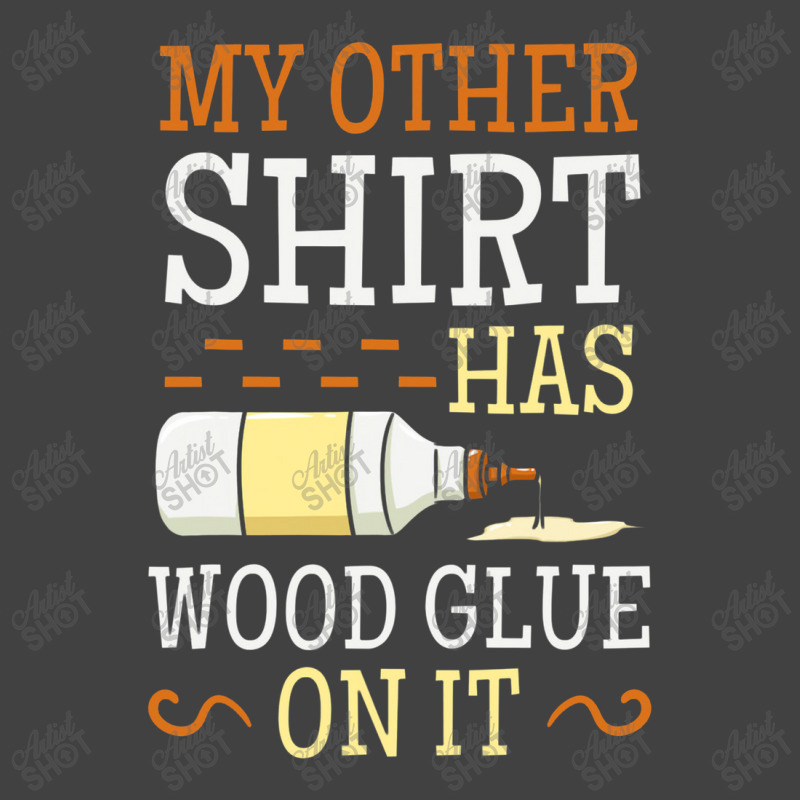 My Other Shirt Has Wood Glue On It Woodworking Carpenter Vintage T-Shirt by jabaludden | Artistshot