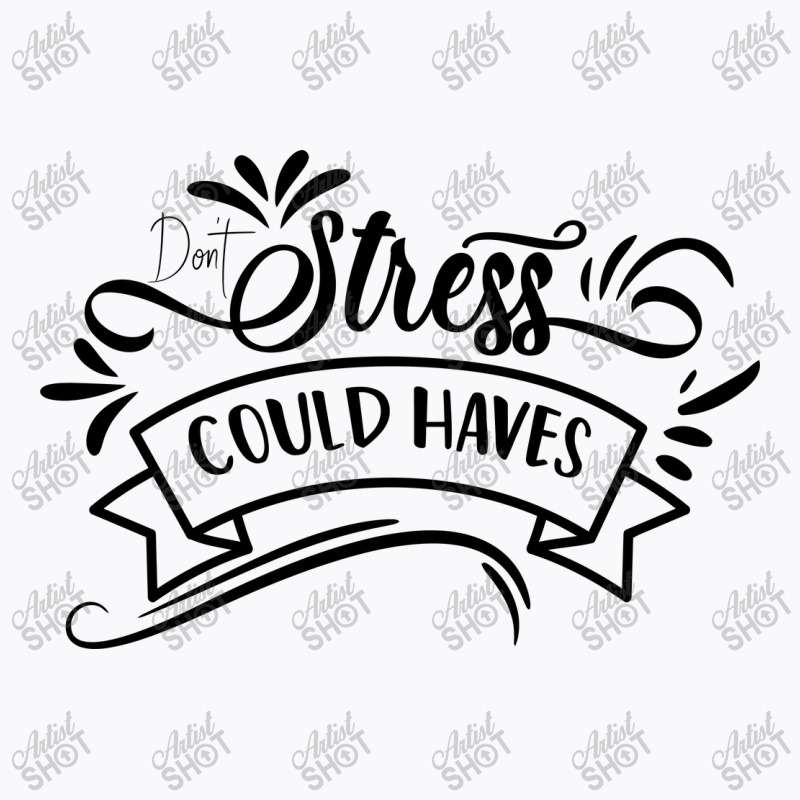 Don't Stress The Could Haves T-Shirt by Nitastudioz | Artistshot