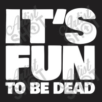 It's Fun To Be Dead Nihilist Typography Design T-shirt | Artistshot