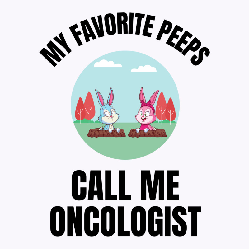 My Favorite Peeps Call Me Oncologist Tank Top by Favorite | Artistshot