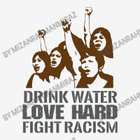 Drink Water Love Hard Fight Racism T Shirt Scorecard Crop Tee | Artistshot