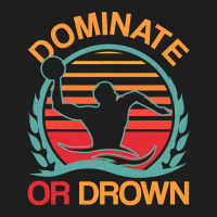 Water Polo Dominate Or Drown Funny Waterpolo Player T Shirt Classic T-shirt | Artistshot