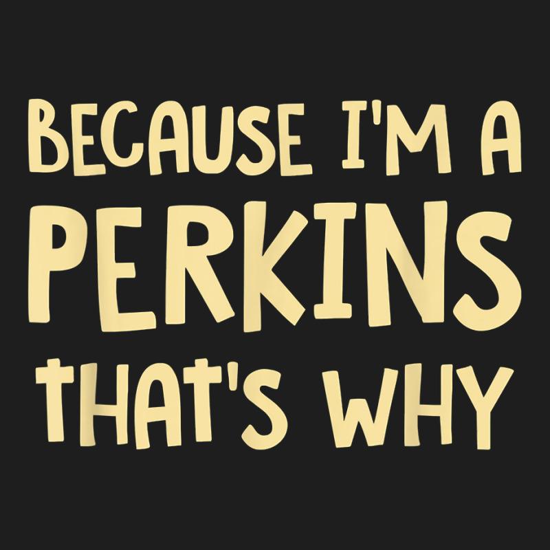 Because I'm A Perkins Personalized Custom Customized T Shirt Classic T-shirt | Artistshot