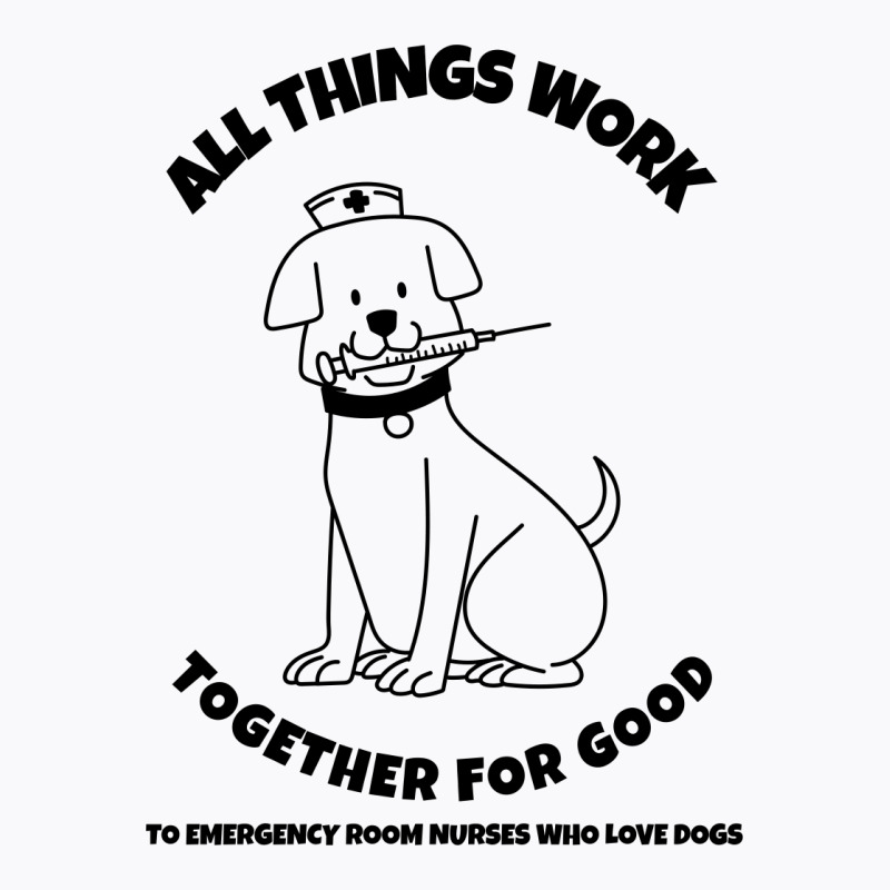 All Things Work Together For Good To Emergency Room Nurses Who Love Do T-shirt | Artistshot