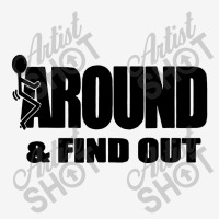 Around And Find Out Classic T-shirt | Artistshot