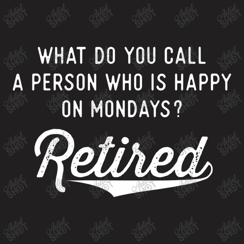 Retirement Gifts For Men Happy On Mondays Funny Retired T-shirt | Artistshot